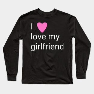 I love my girlfriend Long Sleeve T-Shirt